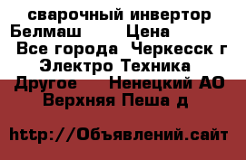 сварочный инвертор Белмаш-280 › Цена ­ 4 000 - Все города, Черкесск г. Электро-Техника » Другое   . Ненецкий АО,Верхняя Пеша д.